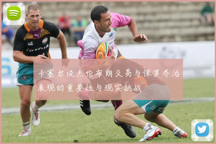 卡塞尔谈杰伦布朗交易与保罗乔治表现的重要性与现实挑战
