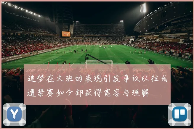追梦在文班的表现引发争议以往或遭禁赛如今却获得宽容与理解